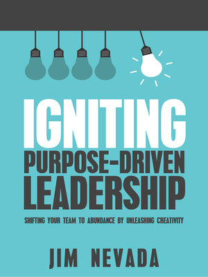 cover image of Igniting Purpose-Driven Leadership: Shifting Your Team to Abundance by Unleashing Creativity